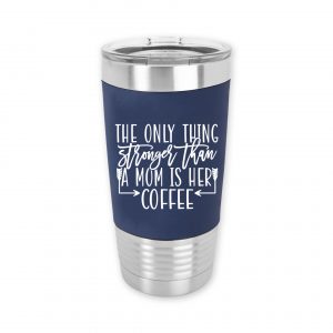 only-thing-stronger-than-mom-coffee-tumbler